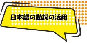 日本語の動詞の活用の教え方・覚え方(分かりやすい解説)