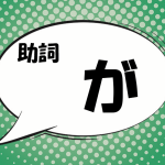 日本語の助詞「が」の教え方・指導法について(詳しい解説)